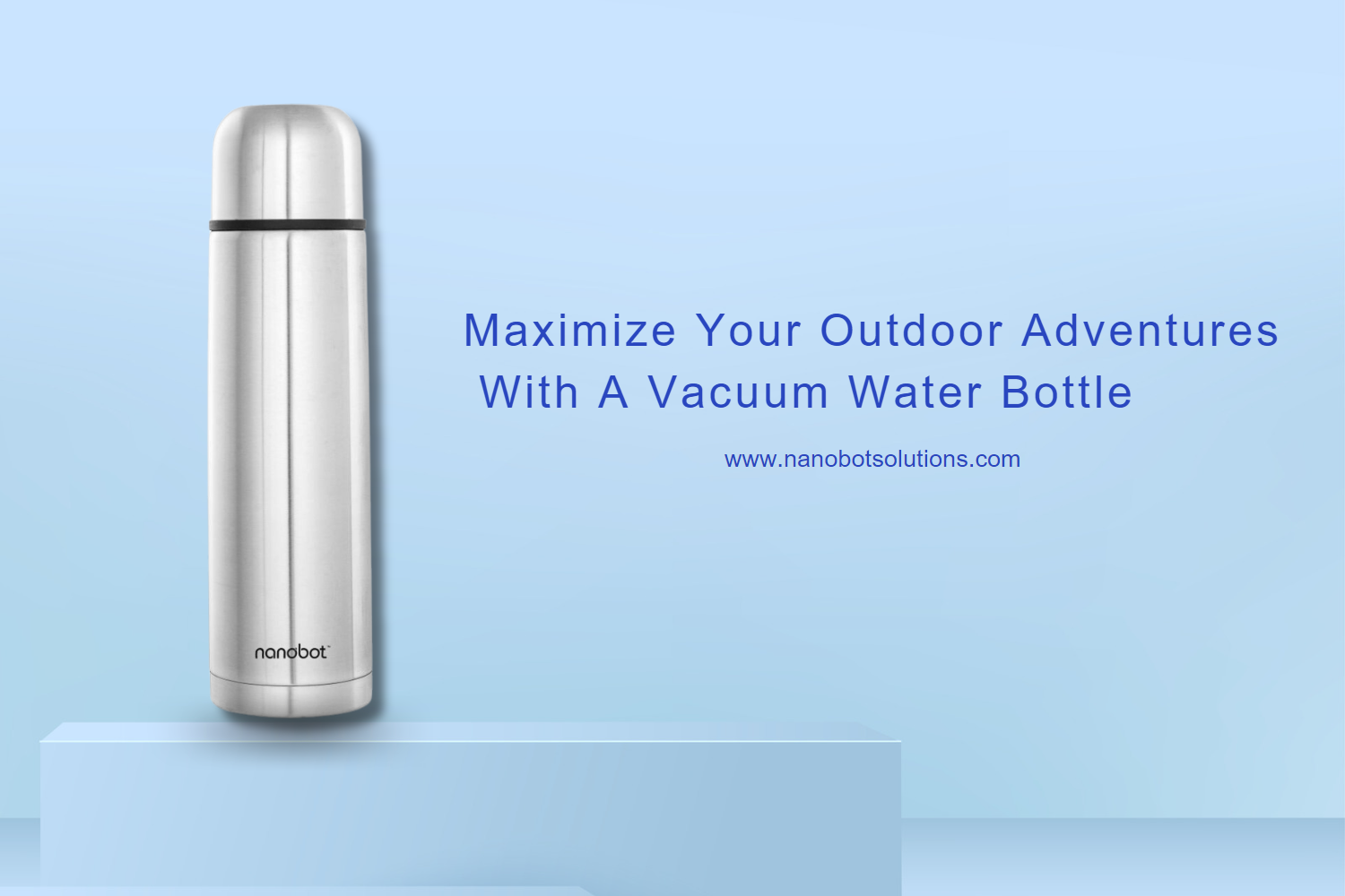 Maximize Your Outdoor Adventures with a Vacuum Water Bottle -Nanobot