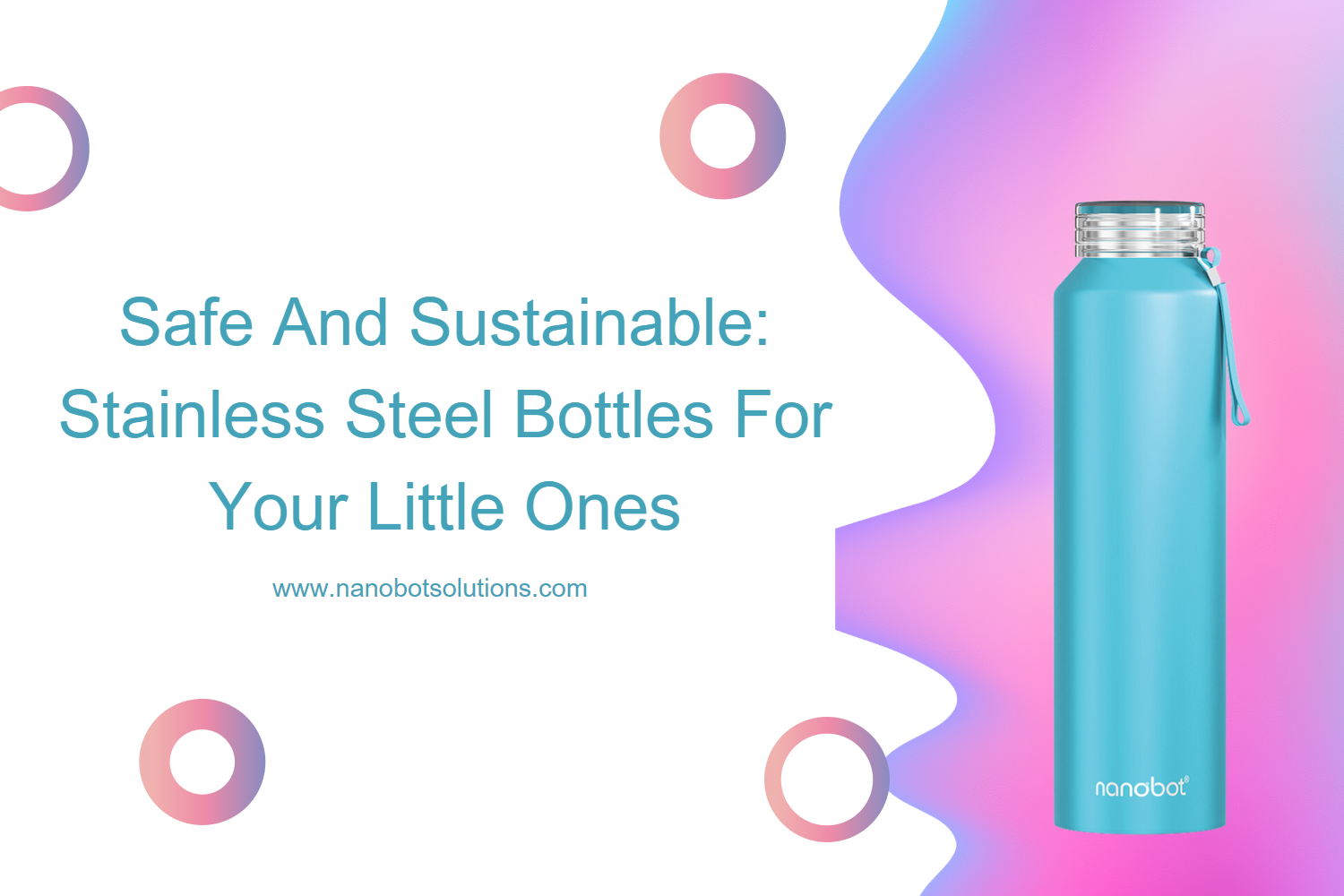Safe and Sustainable: Stainless Steel Bottles for Your Little Ones -Nanobot