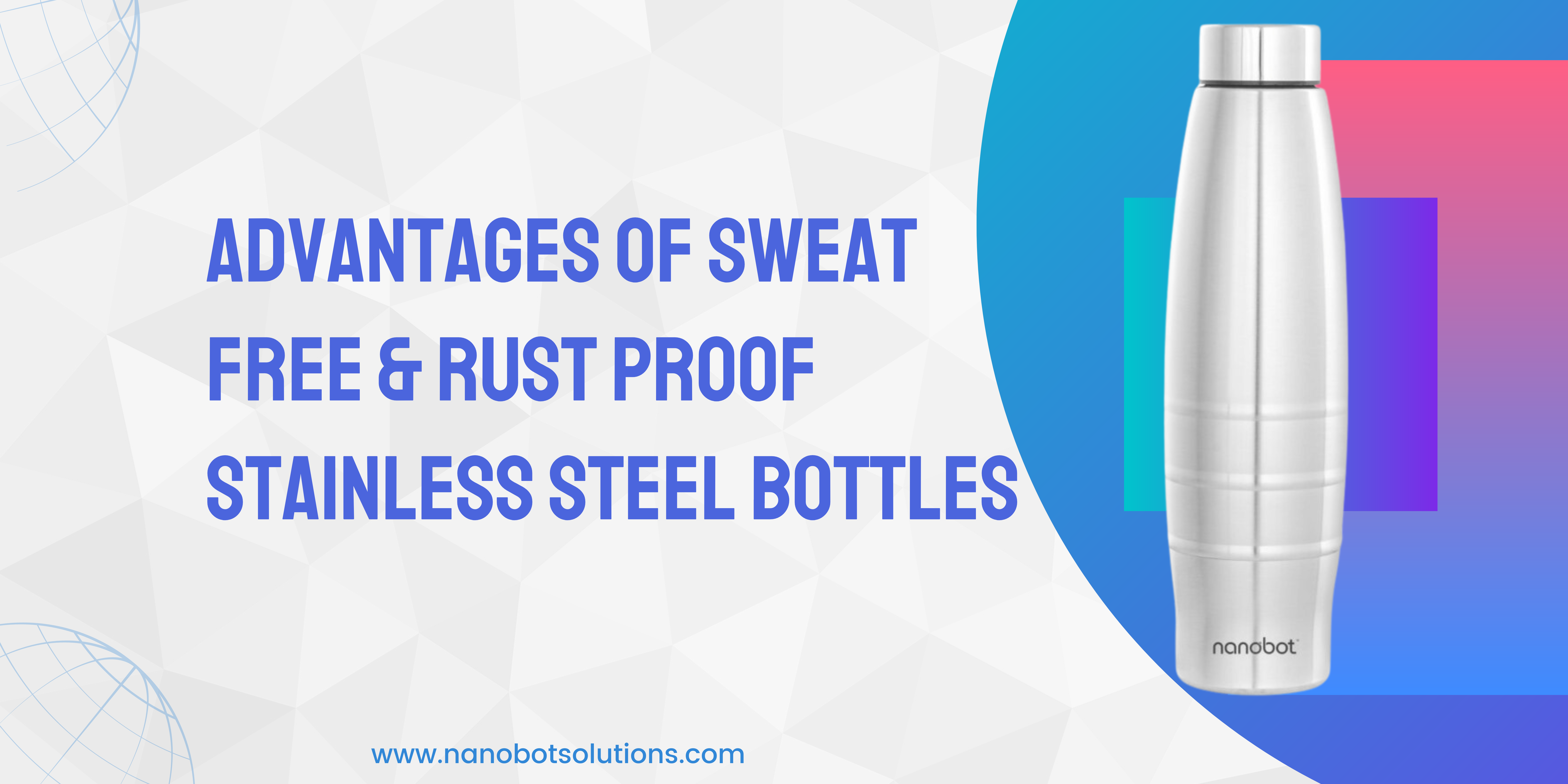 Advantages Of Sweat Free Rust Proof Stainless Steel Bottles 1 1 | Nanobot