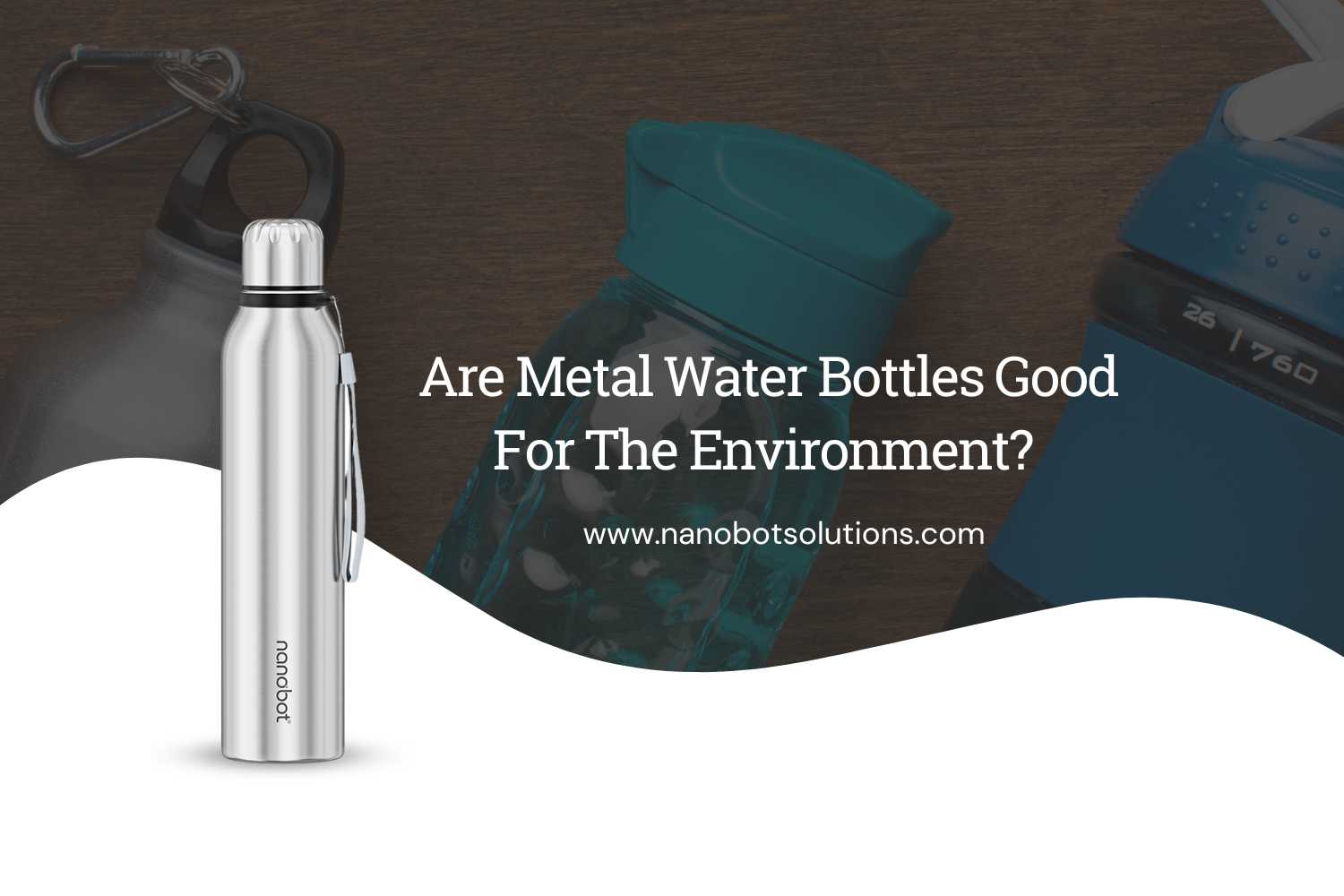 Are Metal Water Bottles Good For The Environment | Nanobot