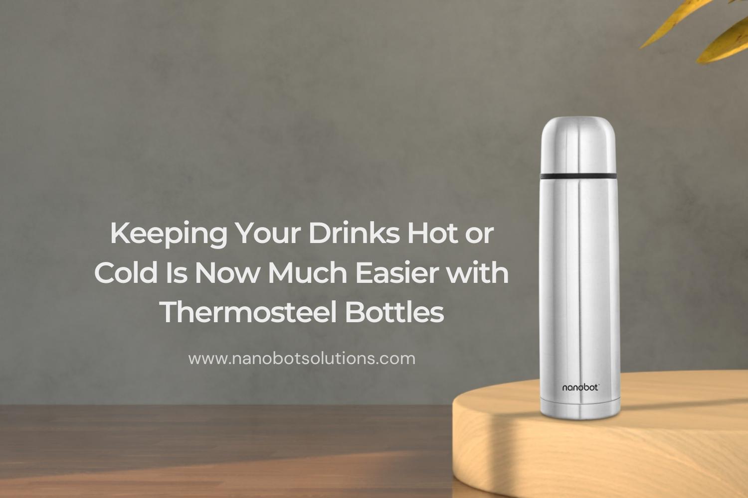 Keeping Your Drinks Hot or Cold Is Now Much Easier with Thermosteel Bottles | Nanobot