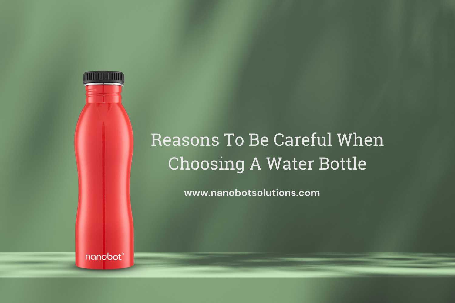 Reasons To Be Careful When Choosing A Water Bottle | Nanobot