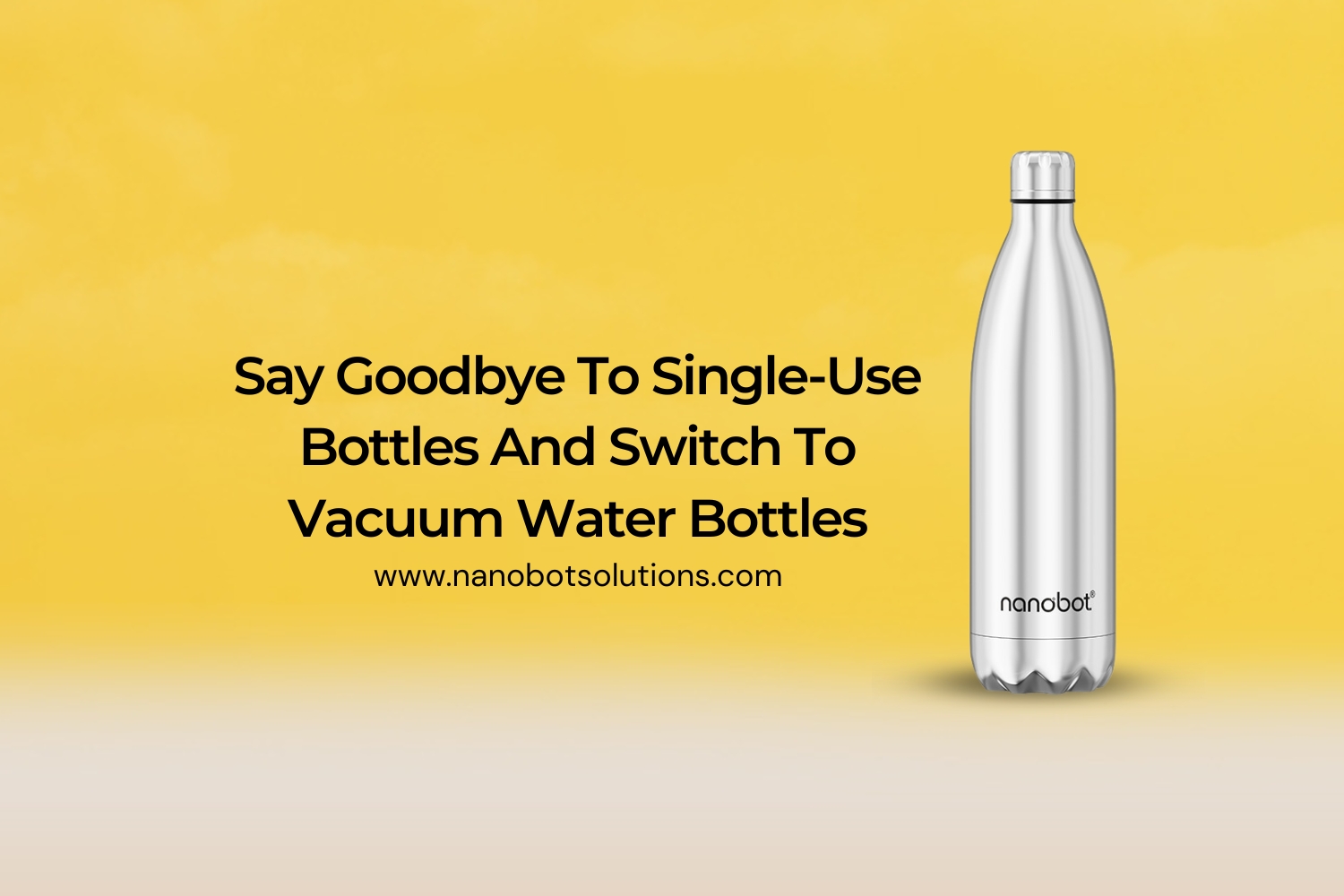 Say Goodbye To Single Use Bottles And Switch To Vacuum Water Bottles 1 | Nanobot