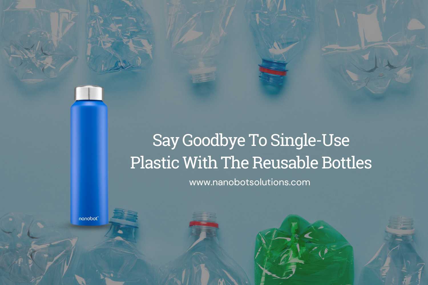 Say Goodbye To Single Use Plastic With The Reusable Bottles | Nanobot