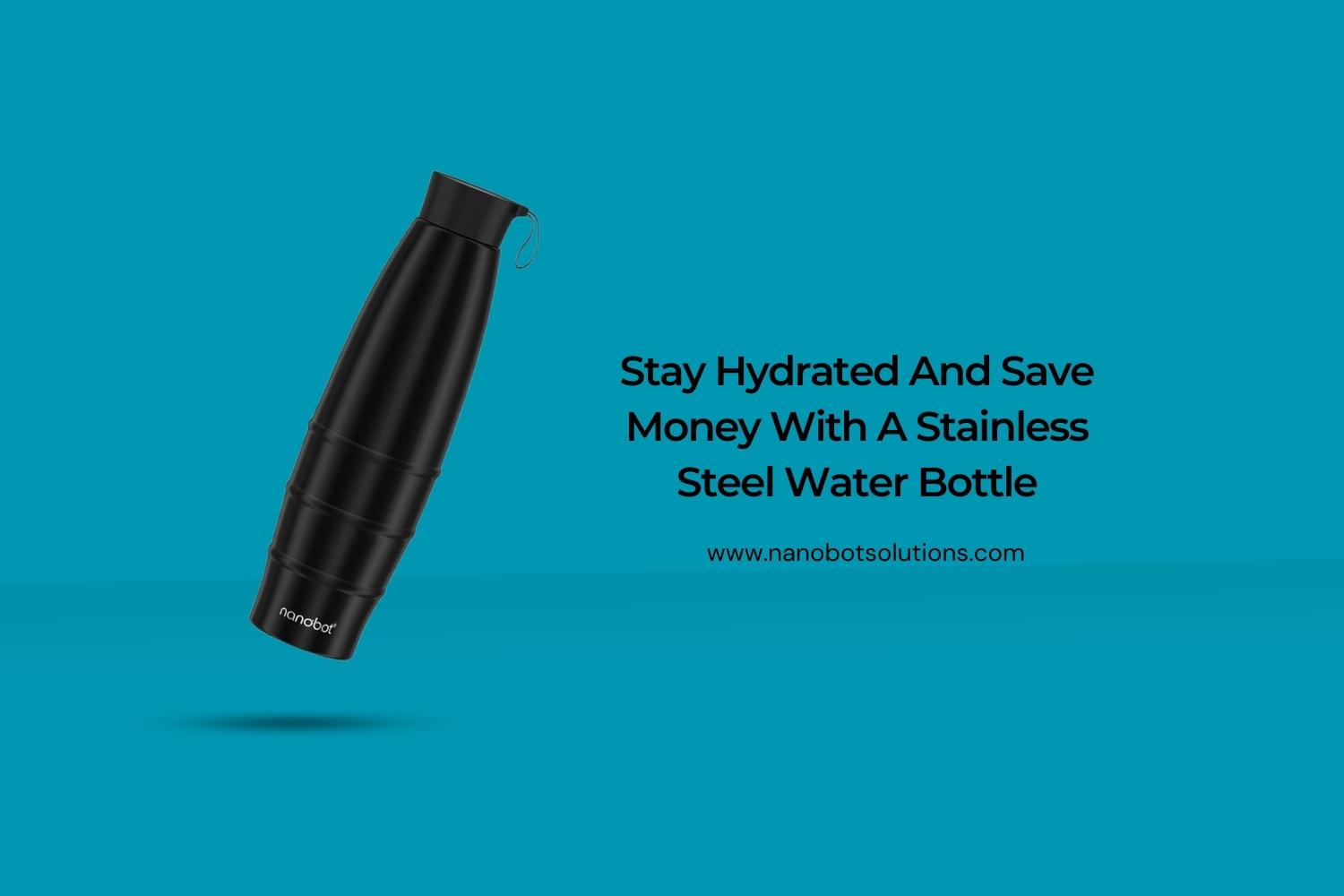 Stay Hydrated And Save Money With A Stainless Steel Water Bottle | Nanobot