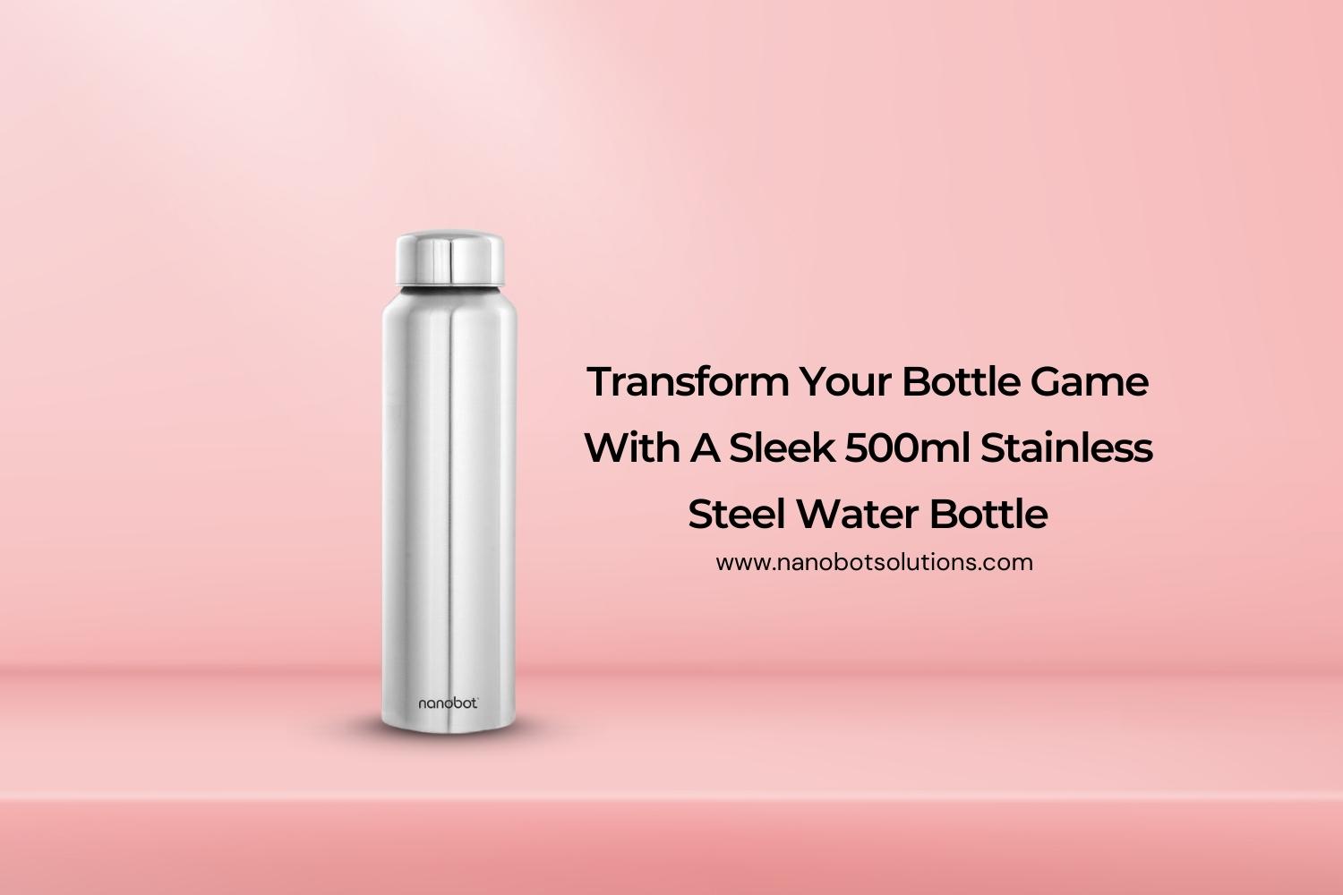 Transform Your Bottle Game With A Sleek 500ml Stainless Steel Water Bottle | Nanobot