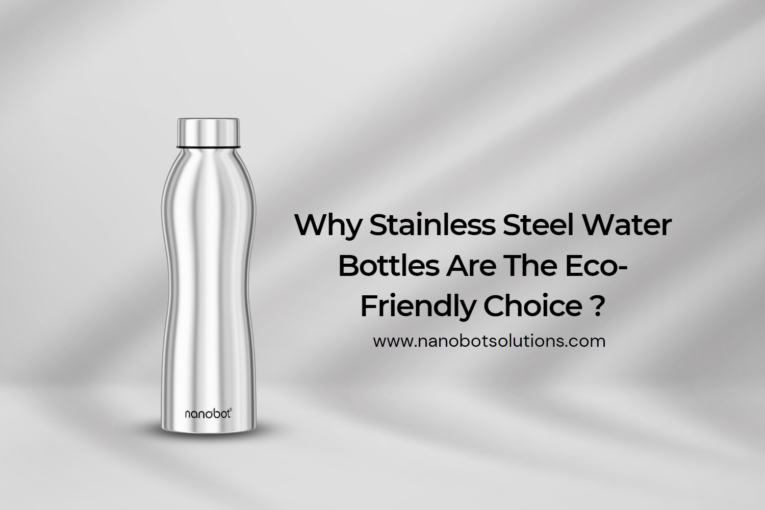 Why Stainless Steel Water Bottles Are The Eco Friendly Choice | Nanobot