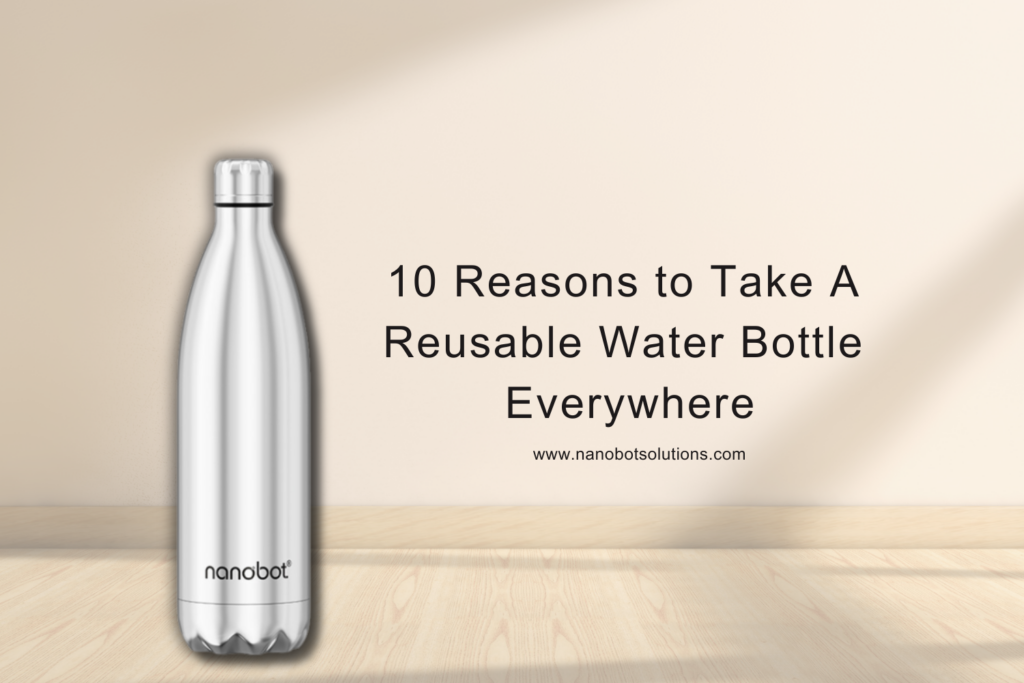 10 Reasons to Take A Reusable Water Bottle Everywhere-Nanobot