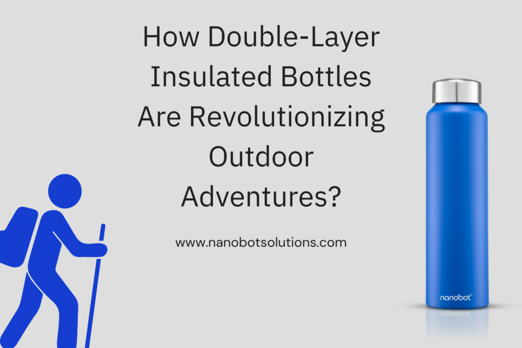How Double-Layer Insulated Bottles Are Revolutionizing Outdoor Adventures