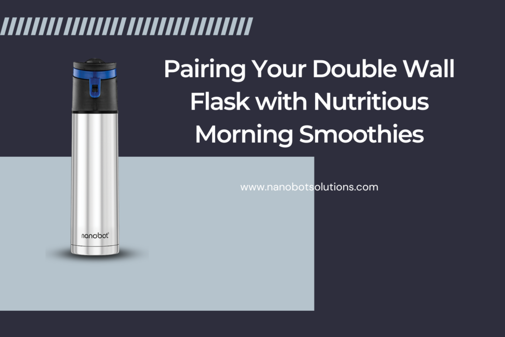 Pairing Your Double Wall Flask with Nutritious Morning Smoothies