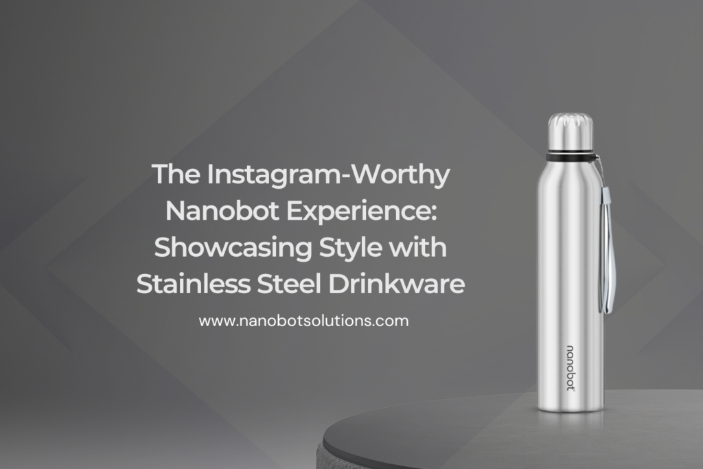 The Instagram-Worthy Nanobot Experience Showcasing Style with Stainless Steel Drinkware